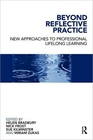 Beyond Reflective Practice: New Approaches to Professional Lifelong Learning de Helen Bradbury