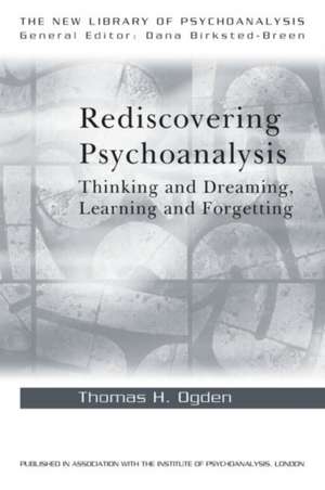 Rediscovering Psychoanalysis: Thinking and Dreaming, Learning and Forgetting de Thomas H. Ogden