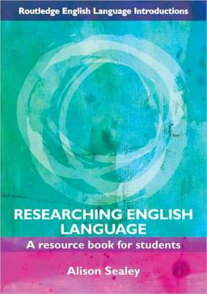 Researching English Language: A Resource Book for Students de Alison Sealey