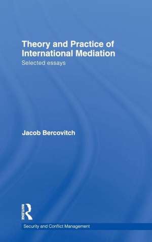 Theory and Practice of International Mediation: Selected Essays de Jacob Bercovitch