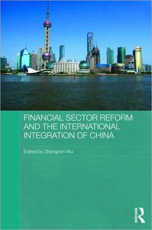 Financial Sector Reform and the International Integration of China de Zhongmin Wu