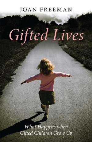 Gifted Lives: What Happens when Gifted Children Grow Up de Joan Freeman