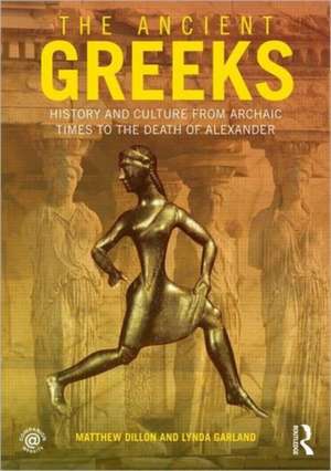 The Ancient Greeks: History and Culture from Archaic Times to the Death of Alexander de Matthew Dillon