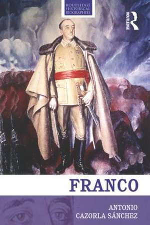 Franco: The Biography of the Myth de Antonio Cazorla-Sanchez