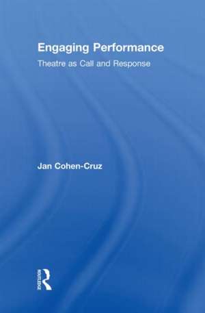 Engaging Performance: Theatre as call and response de Jan Cohen-Cruz