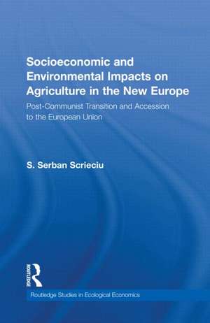 Socioeconomic and Environmental Impacts on Agriculture in the New Europe: Post-Communist Transition and Accession to the European Union de Serban Scrieciu