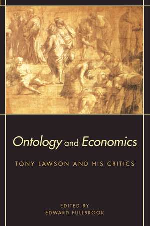 Ontology and Economics: Tony Lawson and His Critics de Edward Fullbrook