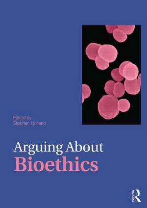 Arguing About Bioethics de Stephen Holland