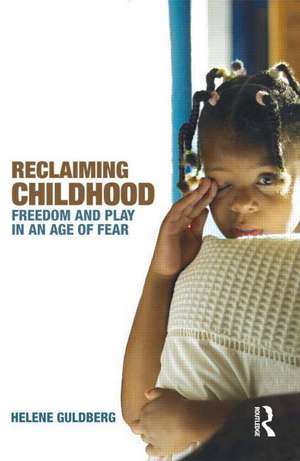 Reclaiming Childhood: Freedom and Play in an Age of Fear de Helene Guldberg