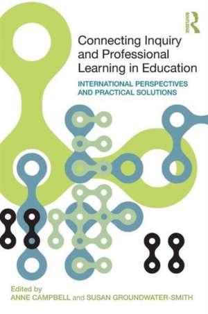 Connecting Inquiry and Professional Learning in Education: International Perspectives and Practical Solutions de Anne Campbell