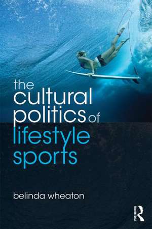 The Cultural Politics of Lifestyle Sports de Belinda Wheaton