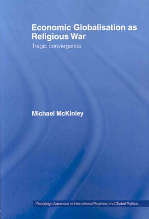 Economic Globalisation as Religious War: Tragic Convergence de Michael McKinley