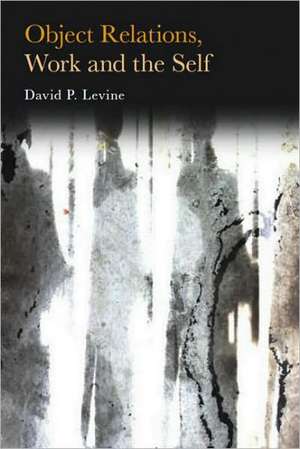 Object Relations, Work and the Self de David P. Levine