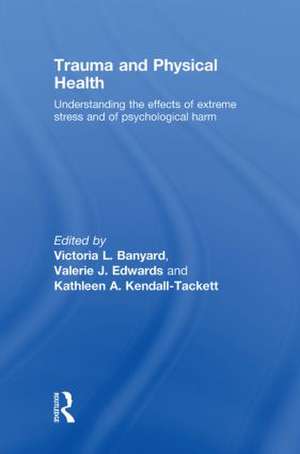 Trauma and Physical Health: Understanding the effects of extreme stress and of psychological harm de Victoria L. Banyard