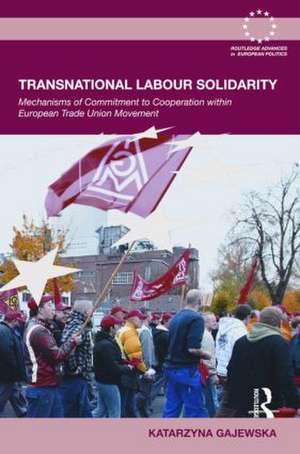 Transnational Labour Solidarity: Mechanisms of commitment to cooperation within the European Trade Union movement de Katarzyna Gajewska