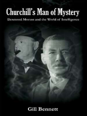 Churchill's Man of Mystery: Desmond Morton and the World of Intelligence de Gill Bennett