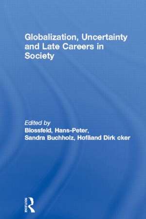 Globalization, Uncertainty and Late Careers in Society de Hans-Peter Blossfeld