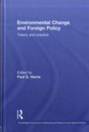 Environmental Change and Foreign Policy: Theory and Practice de Paul G. Harris