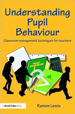 Understanding Pupil Behaviour: Classroom Management Techniques for Teachers de Ramon Lewis