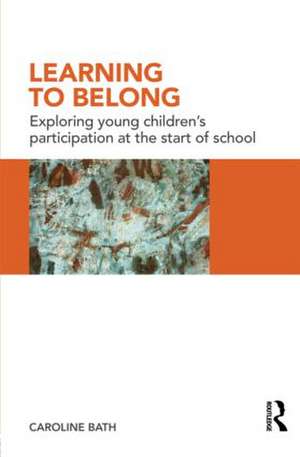 Learning to Belong: Exploring Young Children's Participation at the Start of School de Caroline Bath