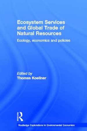 Ecosystem Services and Global Trade of Natural Resources: Ecology, Economics and Policies de Thomas Koellner