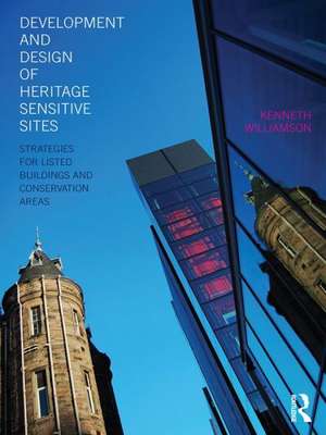 Development and Design of Heritage Sensitive Sites: Strategies for Listed Buildings and Conservation Areas de Kenneth Williamson