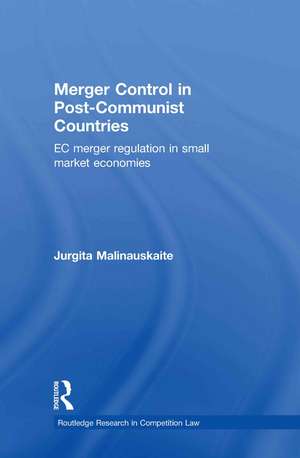 Merger Control in Post-Communist Countries: EC Merger Regulation in Small Market Economies de Jurgita Malinauskaite