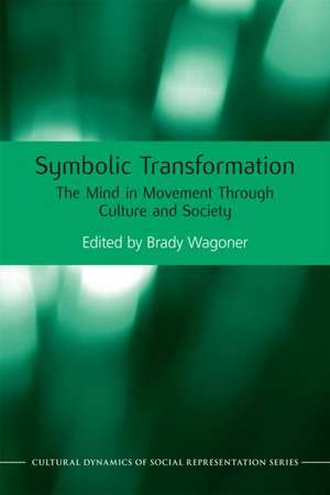 Symbolic Transformation: The Mind in Movement Through Culture and Society de Brady Wagoner