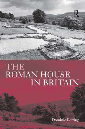 The Roman House in Britain de Dominic Perring