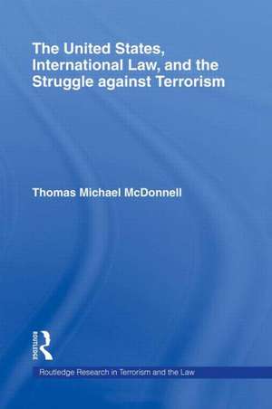 The United States, International Law, and the Struggle against Terrorism de Thomas McDonnell