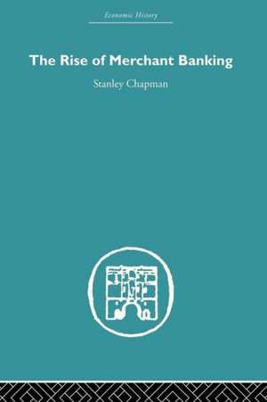 The Rise of Merchant Banking de Stanley Chapman