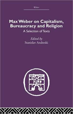 Max Weber on Capitalism, Bureaucracy and Religion de Stanislav Andreski