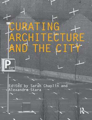 Curating Architecture and the City de Sarah Chaplin