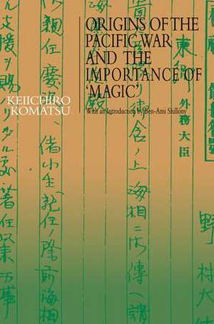 Origins of the Pacific War and the Importance of 'Magic' de Keiichiro Komatsu