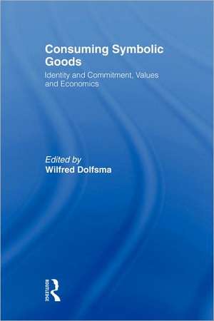 Consuming Symbolic Goods: Identity and Commitment, Values and Economics de Wilfred Dolfsma