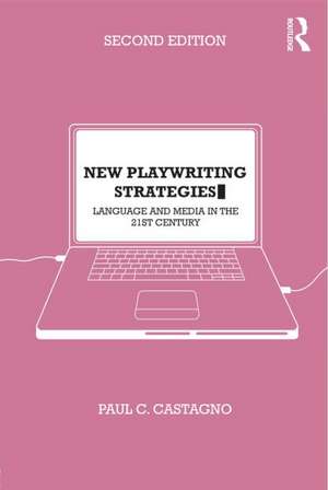 New Playwriting Strategies: Language and Media in the 21st Century de Paul Castagno