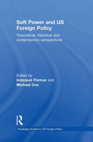 Soft Power and US Foreign Policy: Theoretical, Historical and Contemporary Perspectives de Inderjeet Parmar