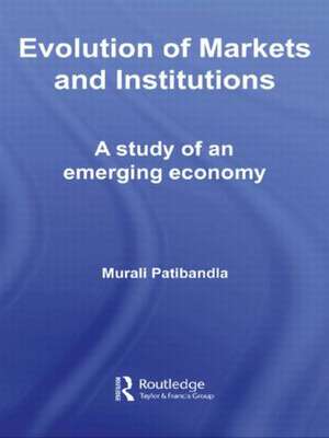 Evolution of Markets and Institutions: A Study of an Emerging Economy de Murali Patibandla