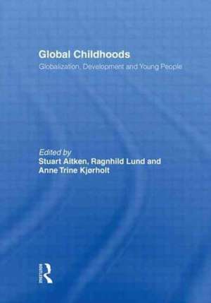 Global Childhoods: Globalization, Development and Young People de Stuart Aitken