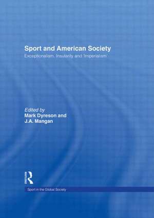 Sport and American Society: Exceptionalism, Insularity, ‘Imperialism’ de Mark Dyreson