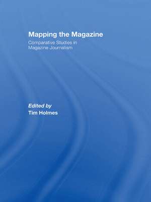 Mapping the Magazine: Comparative studies in magazine journalism de Tim Holmes