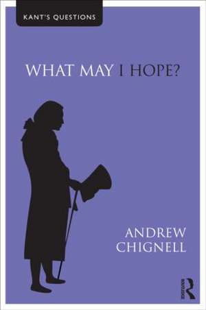 What May I Hope? de Andrew Chignell