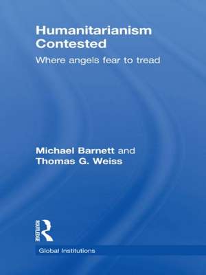 Humanitarianism Contested: Where Angels Fear to Tread de Michael Barnett