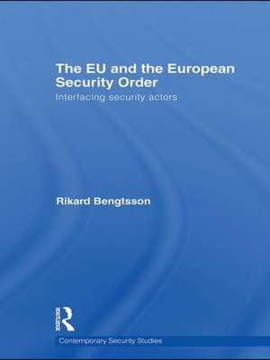 The EU and the European Security Order: Interfacing Security Actors de Rikard Bengtsson