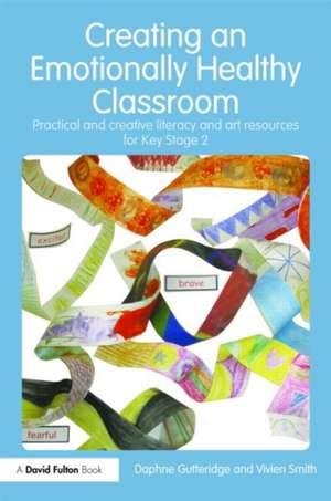 Creating an Emotionally Healthy Classroom: Practical and Creative Literacy and Art Resources for Key Stage 2 de Daphne Gutteridge