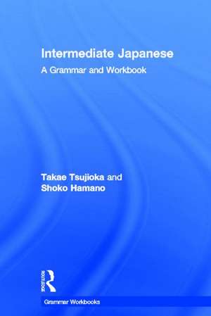 Intermediate Japanese: A Grammar and Workbook de Takae Tsujioka