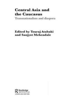 Central Asia and the Caucasus: Transnationalism and Diaspora de Touraj Atabaki