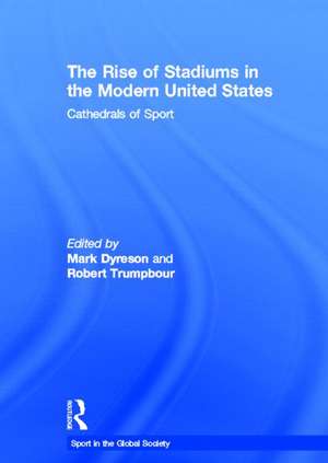 The Rise of Stadiums in the Modern United States: Cathedrals of Sport de Mark Dyreson