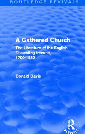 A Gathered Church (Routledge Revivals): The Literature of the English Dissenting Interest, 1700-1930 de Donald Davie