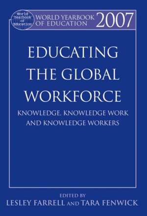 World Yearbook of Education 2007: Educating the Global Workforce: Knowledge, Knowledge Work and Knowledge Workers de Lesley Farrell